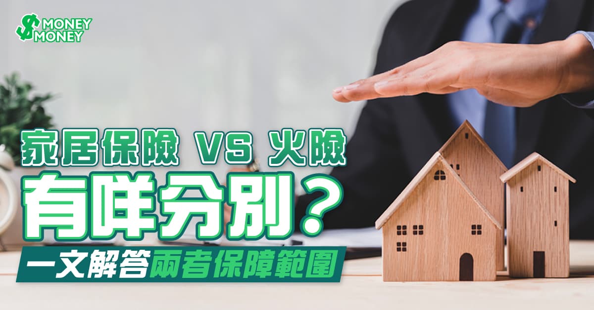 【家居保險2023】家居保險 VS 火險有咩分別？單位住戶要買晒兩樣？一文解答兩者保障範圍有甚麼不同
