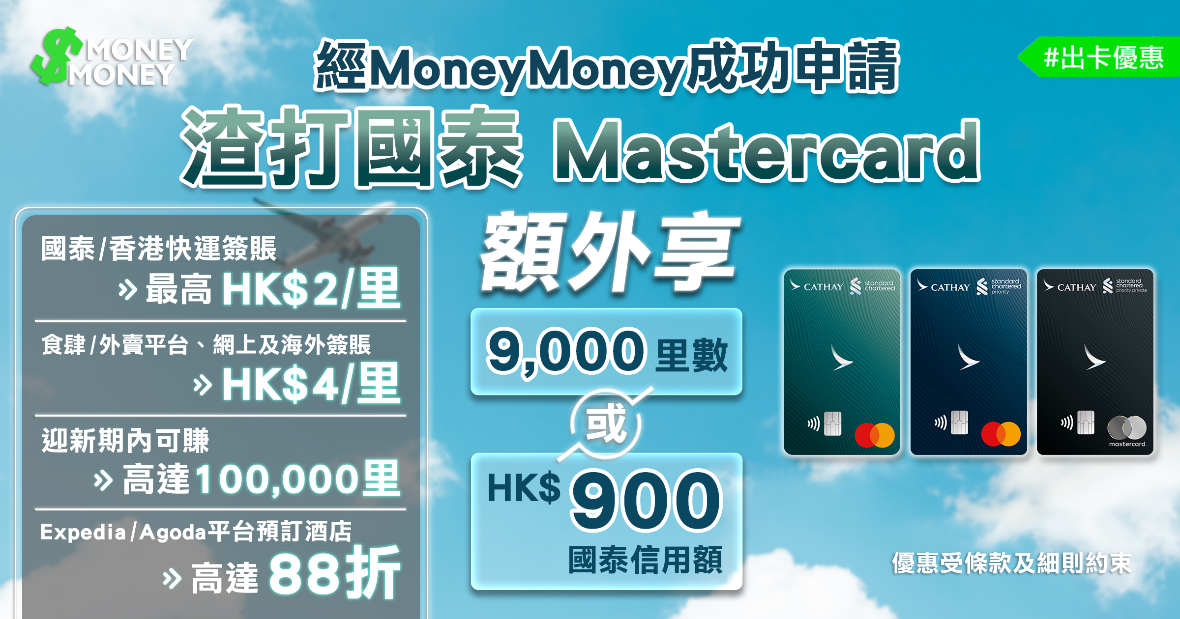 【渣打國泰Mastercard®】里數信用卡簽賬賺AsiaMiles!國泰/香港快運簽賬享最高HK$2/里!食肆/外賣平台、網上及海外簽賬享HK$4/里!迎新期內賺高達100,000里!經MoneyMoney成功申請額外即享高達9000里數或HK$900國泰信用額!即睇信用卡特點、迎新優惠及申請資格 【渣打國泰Mastercard®】里數信用卡簽賬賺AsiaMiles!國泰/香港快運簽賬享最高HK$2/里!食肆/外賣平台、網上及海外簽賬享HK$4/里!迎新期內賺高達100,000里!經MoneyMoney成功申請額外即享高達9000里數或HK$900國泰信用額!即睇信用卡特點、迎新優惠及申請資格